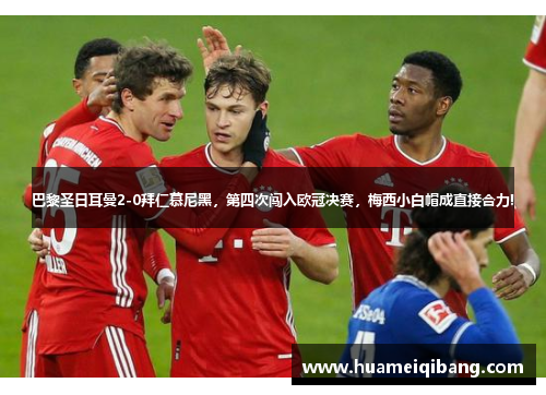 巴黎圣日耳曼2-0拜仁慕尼黑，第四次闯入欧冠决赛，梅西小白帽成直接合力!